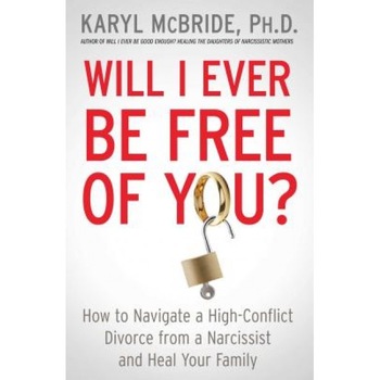 Will I Ever Be Free of You?: How to Navigate a High-Conflict Divorce from a Narcissist and Heal Your Family, Karyl McBride (Author) Will I Ever Be Free of You?: How to Navigate a High-Conflict Divorce from a Narcissist and Heal Your Family, Karyl McBride (Author)