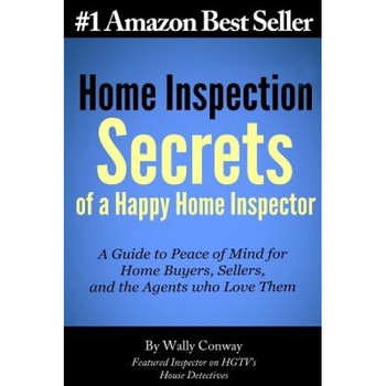 Home Inspection Secrets of a Happy Home Inspector: A Guide to Peace of Mind for Home Buyers, Sellers, and the Agents Who Love Them!, Wally Conway (Author) Home Inspection Secrets of a Happy Home Inspector: A Guide to Peace of Mind for Home Buyers, Sellers, and the Agents Who Love Them!, Wally Conway (Author)