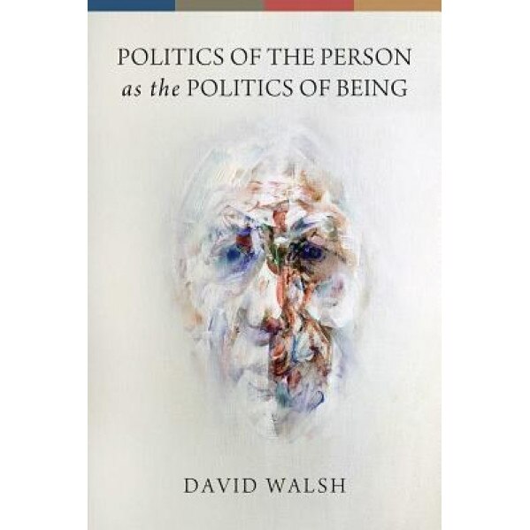 Politics of the Person as the Politics of Being, David Walsh (Author)