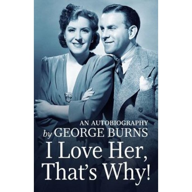 I Love Her, That's Why!: An Autobiography, George George Burns (Author)