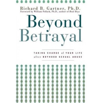 Beyond Betrayal: Taking Charge of Your Life After Boyhood Sexual Abuse, Richard B. Gartner (Author) Beyond Betrayal: Taking Charge of Your Life After Boyhood Sexual Abuse, Richard B. Gartner (Author)