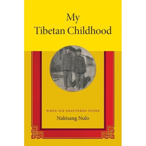 My Tibetan Childhood: When Ice Shattered Stone, Naktsang Nulo (Author)