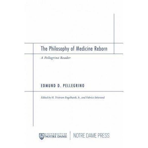 The Philosophy of Medicine Reborn: A Pellegrino Reader - Edmund D., M.D. Pellegrino (Author)