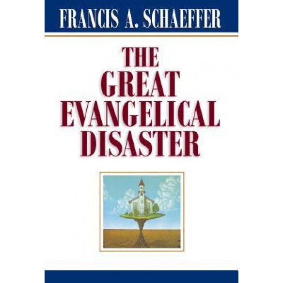 The Great Evangelical Disaster, Francis A. Schaeffer (Author)