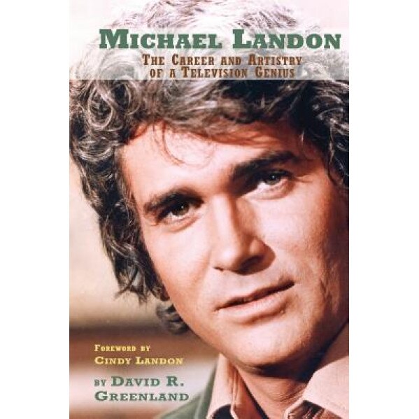 Michael Landon: The Career and Artistry of a Television Genius, David R. Greenland (Author)