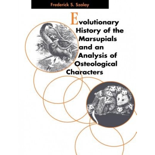 Evolutionary History of the Marsupials and an Analysis of Osteological Characters, Frederick S. Szalay (Author)
