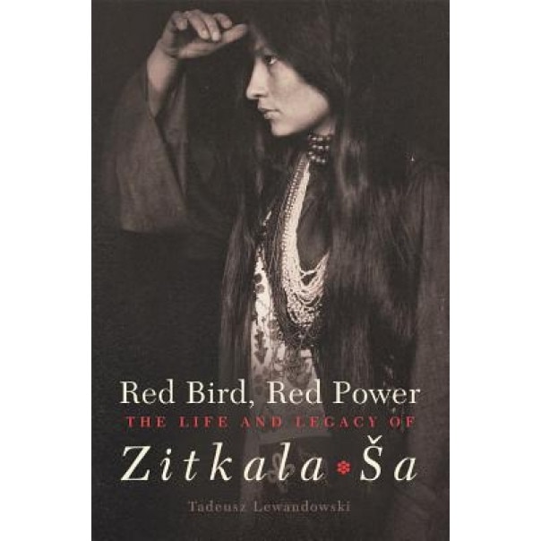 Red Bird, Red Power: The Life and Legacy of Zitkala-a, Tadeusz Lewandowski (Author)