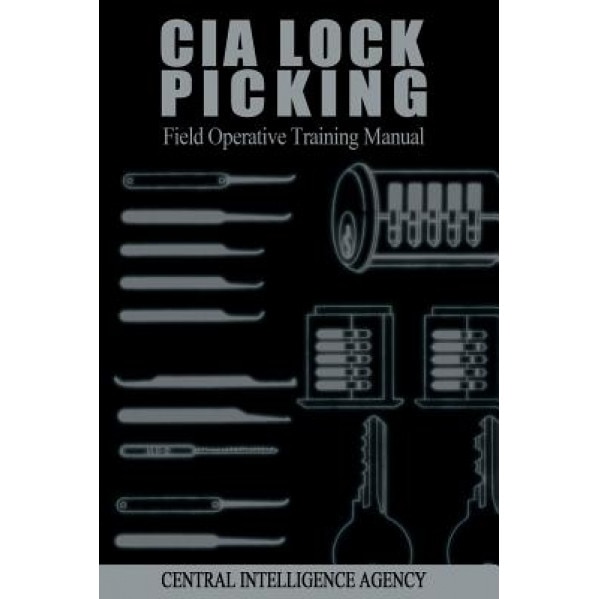 CIA Lock Picking: Field Operative Training Manual, Central Intelligence Agency (Author)