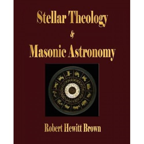 Stellar Theology and Masonic Astronomy, Robert Hewitt Brown (Author)
