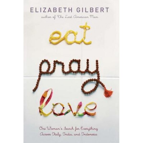 Eat, Pray, Love: One Woman's Search for Everything Across Italy, India and Indonesia, Elizabeth Gilbert