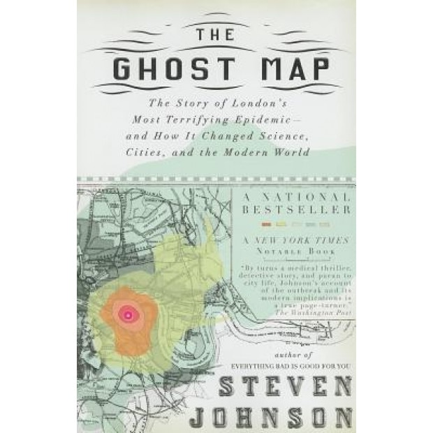 The Ghost Map: The Story of London's Most Terrifying Epidemic--And How It Changed Science, Cities, and the Modern World - Steven Johnson
