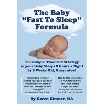 The Baby Fast to Sleep Formula: The Simple, Two-Part Strategy So Your Baby Sleeps 8 Hours a Night by 8 Weeks Old, Guaranteed, Karen Kirsner Ma (Author) The Baby Fast to Sleep Formula: The Simple, Two-Part Strategy So Your Baby Sleeps 8 Hours a Night by 8 Weeks Old, Guaranteed, Karen Kirsner Ma (Author)
