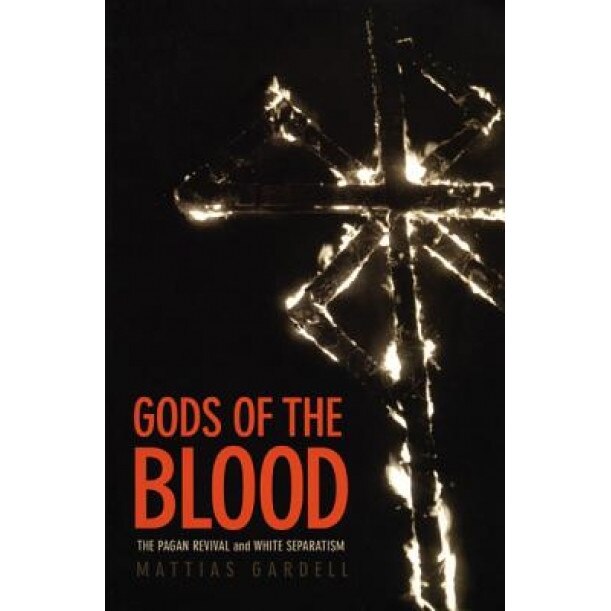 Gods of the Blood: The Pagan Revival and White Separatism, Mattias Gardell (Author)