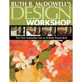 Ruth B. McDowell's Design Workshop: Turn Your Inspiration Into an Artfully Pieced Quilt, Ruth B. McDowell (Author) Ruth B. McDowell's Design Workshop: Turn Your Inspiration Into an Artfully Pieced Quilt, Ruth B. McDowell (Author)