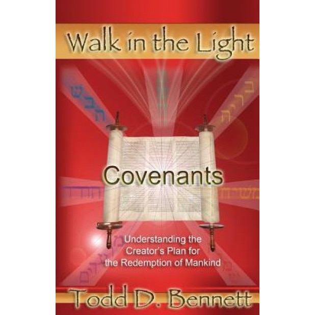 Covenants: Understanding the Creator's Plan for the Redemption of Mankind, Todd D. Bennett (Author)