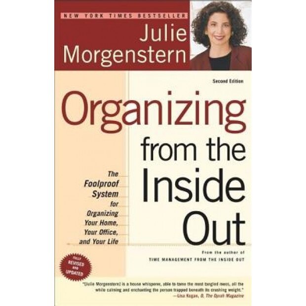 Organizing from the Inside Out: The Foolproof System for Organizing Your Home, Your Office and Your Life, Julie Morgenstern