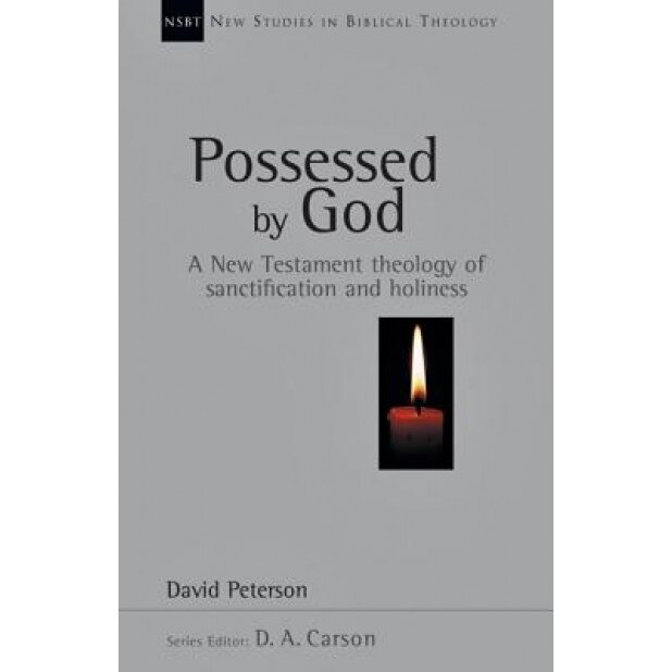Possessed by God: A New Testament Theology of Sanctification and Holiness, David Peterson