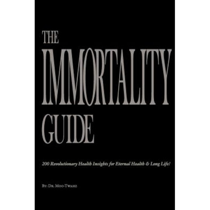 The Immortality Guide (200 Revolutionary Health Insites for Eternal Health and Long Life)!, Dr Moo-Twahz (Author)