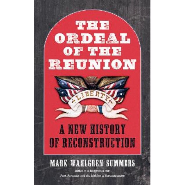 The Ordeal of the Reunion: A New History of Reconstruction, Mark Wahlgren Summers (Author)