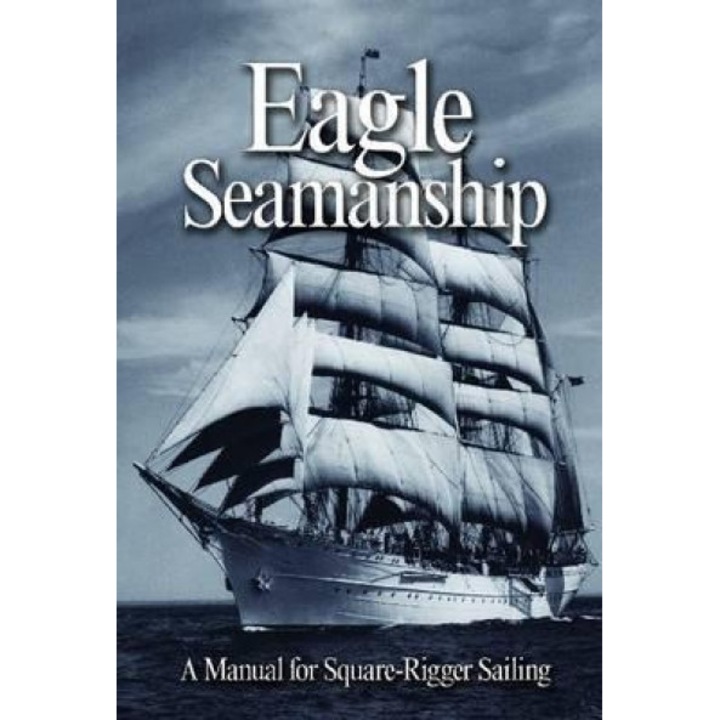Eagle Seamanship, 4th Edition: A Manual for Square-Rigger Sailing, Capt Eric C. Jones Uscg (Author)