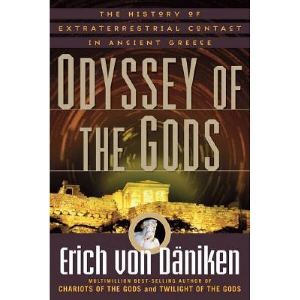 Odyssey of the Gods: The History of Extraterrestrial Contact in Ancient Greece - Erich Von Daniken (Author)