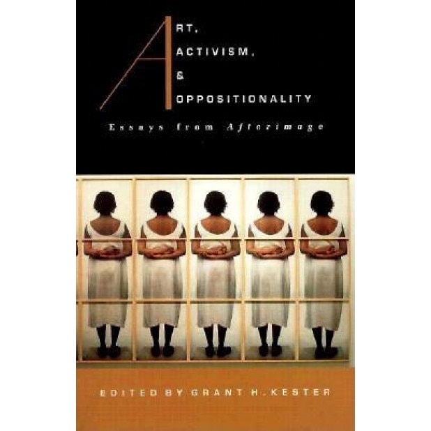 Art, Activism, and Oppositionality: Essays Fromafterimage, Kester (Author)