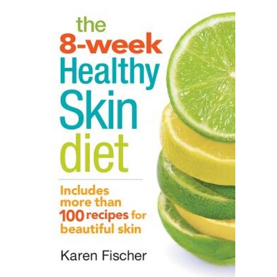 The 8-Week Healthy Skin Diet: Includes More Than 100 Recipes for Beautiful Skin, Karen Fischer (Author)