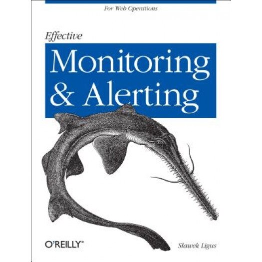 Effective Monitoring and Alerting: For Web Operations - Slawek Ligus (Author)