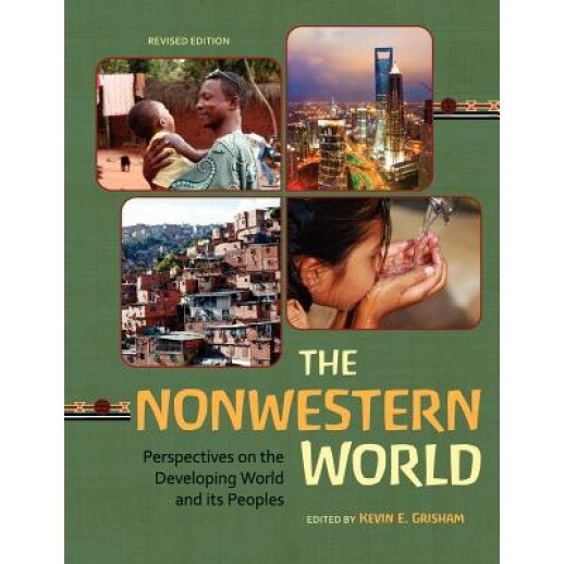 The Nonwestern World: Perspectives on the Developing World and Its Peoples (Revised Edition), Kevin E. Grisham (Editor)
