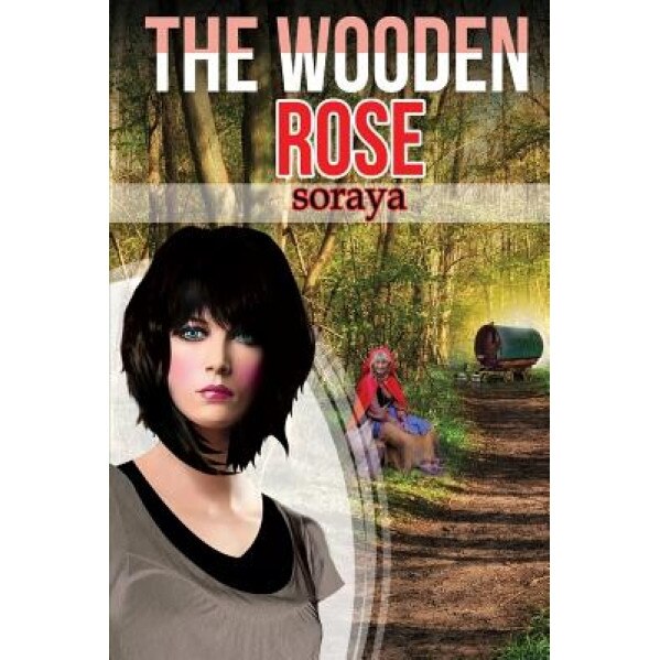 The Wooden Rose - A Symbol of Love, a Mystery Unravelled, Soraya (Author)