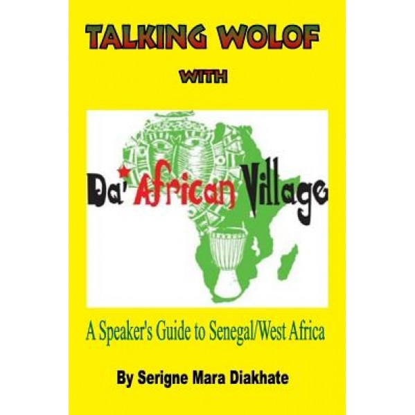 Talking Wolof with Da' African Village: A Speaker's Guide to Senegal/West Africa, MR Serigne Mara Diakhate (Author)