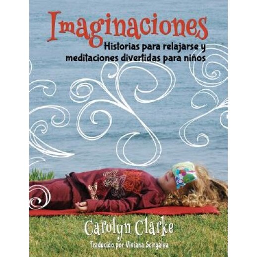Imaginaciones: Historias Para Relajarse y Meditaciones Divertidas Para Ninos (Imaginations Spanish Edition), Carolyn Clarke (Author)