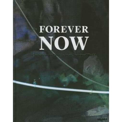 The Forever Now: Contemporary Painting in an Atemporal World, Laura Hoptman (Text by (Art/Photo Books))