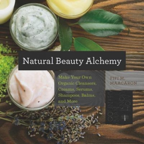 Natural Beauty Alchemy: Make Your Own Organic Cleansers, Creams, Serums, Shampoos, Balms, and More, Fifi M. Maacaron (Author)