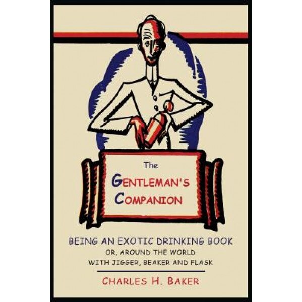 The Gentleman's Companion: Being an Exotic Drinking Book Or, Around the World with Jigger, Beaker and Flask, Charles Henry Baker (Author)