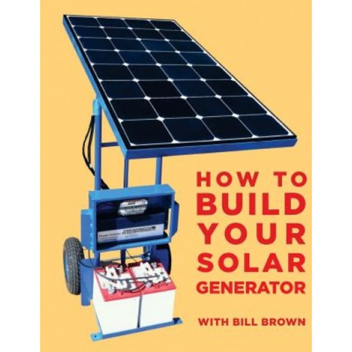 How to Build Your Solar Generator, Bill Brown (Author)
