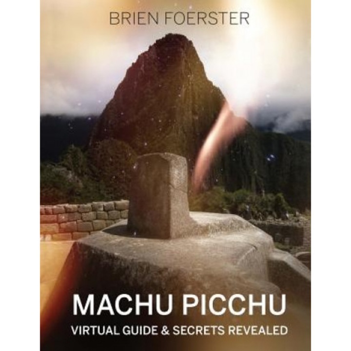 Machu Picchu: Virtual Guide and Secrets Revealed, Brien Foerster (Author)