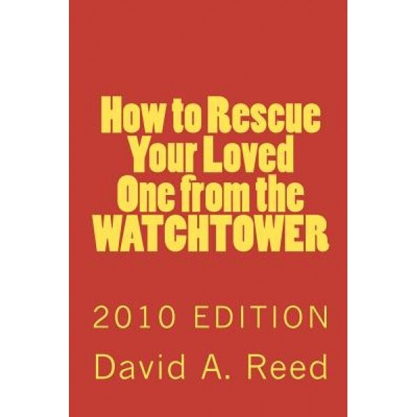 How to Rescue Your Loved One from the Watchtower, David A. Reed (Author)