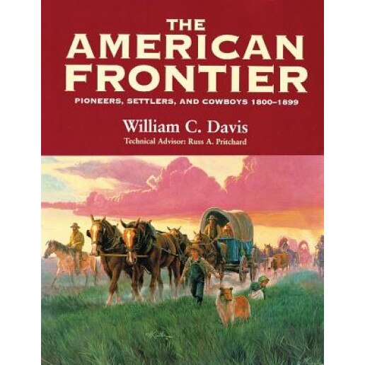 The American Frontier: Pioneers, Settlers, and Cowboys 1800-1899, William C. Davis (Author)
