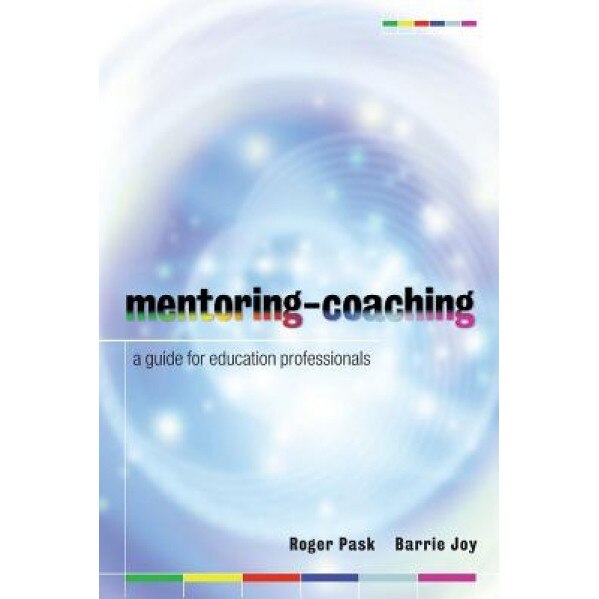 Mentoring-Coaching: A Guide for Education Professionals, Roger Pask (Author)