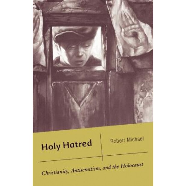 Holy Hatred: Christianity, Antisemitism, and the Holocaust, Robert Michael (Author)