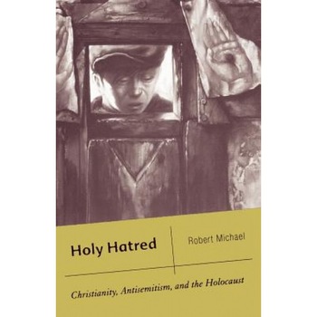 Holy Hatred: Christianity, Antisemitism, and the Holocaust, Robert Michael (Author) Holy Hatred: Christianity, Antisemitism, and the Holocaust, Robert Michael (Author)