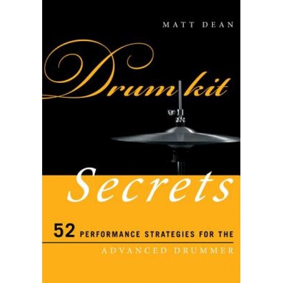 Drum Kit Secrets: 52 Performance Strategies for the Advanced Drummer, Matt Dean (Author)