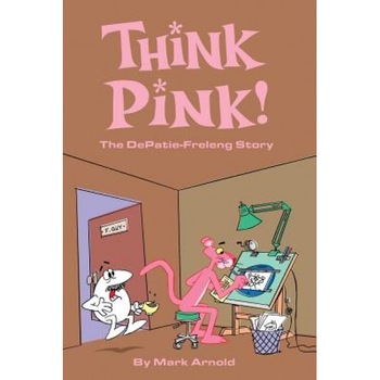 Think Pink: The Story of Depatie-Freleng, Mark Arnold (Author) Think Pink: The Story of Depatie-Freleng, Mark Arnold (Author)