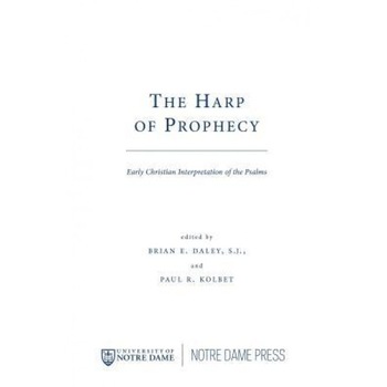 The Harp of Prophecy: Early Christian Interpretation of the Psalms, Brian E. Daley (Editor) The Harp of Prophecy: Early Christian Interpretation of the Psalms, Brian E. Daley (Editor)