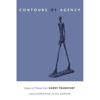 The Contours of Agency: Essays on Themes from Harry Frankfurt, Sarah Buss (Editor) The Contours of Agency: Essays on Themes from Harry Frankfurt, Sarah Buss (Editor)