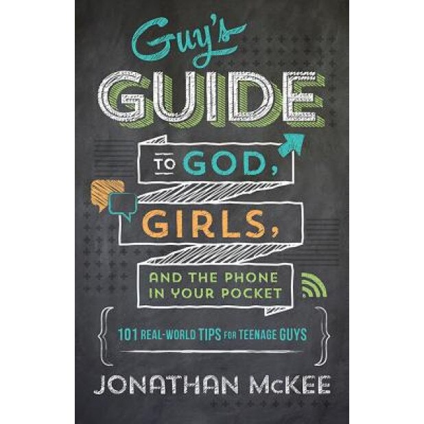 The Guy's Guide to God, Girls, and the Phone in Your Pocket: 101 Real-World Tips for Teenaged Guys, Jonathan McKee (Author)
