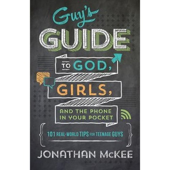 The Guy's Guide to God, Girls, and the Phone in Your Pocket: 101 Real-World Tips for Teenaged Guys, Jonathan McKee (Author) The Guy's Guide to God, Girls, and the Phone in Your Pocket: 101 Real-World Tips for Teenaged Guys, Jonathan McKee (Author)