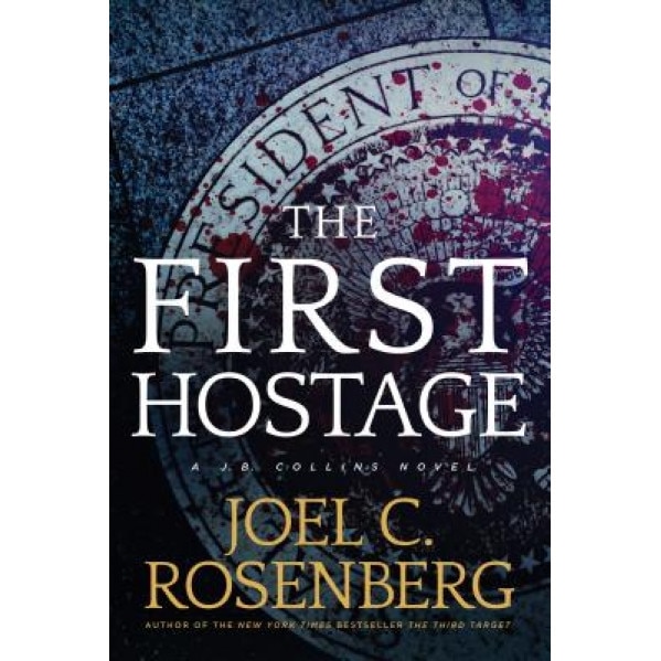 The First Hostage: A J. B. Collins Novel, Joel C. Rosenberg (Author)