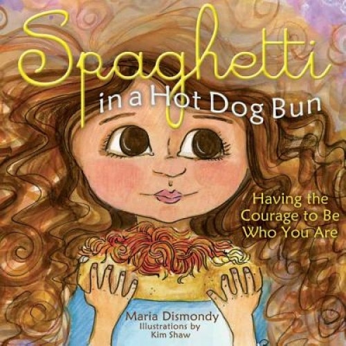 Spaghetti in a Hot Dog Bun: Having the Courage to Be Who You Are, Maria Dismondy (Author)